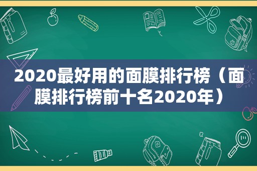 2020最好用的面膜排行榜（面膜排行榜前十名2020年）