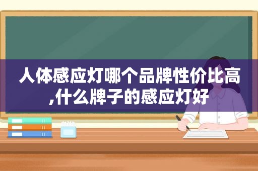 人体感应灯哪个品牌性价比高,什么牌子的感应灯好