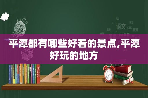 平潭都有哪些好看的景点,平潭好玩的地方