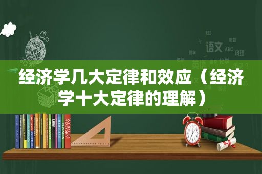 经济学几大定律和效应（经济学十大定律的理解）