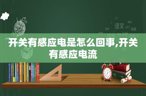 开关有感应电是怎么回事,开关有感应电流