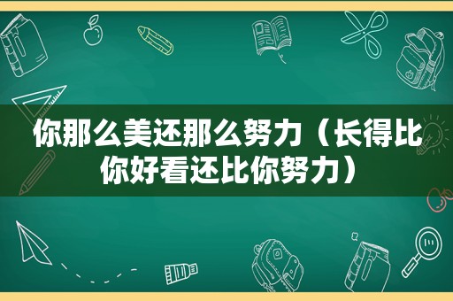 你那么美还那么努力（长得比你好看还比你努力）