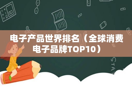 电子产品世界排名（全球消费电子品牌TOP10）