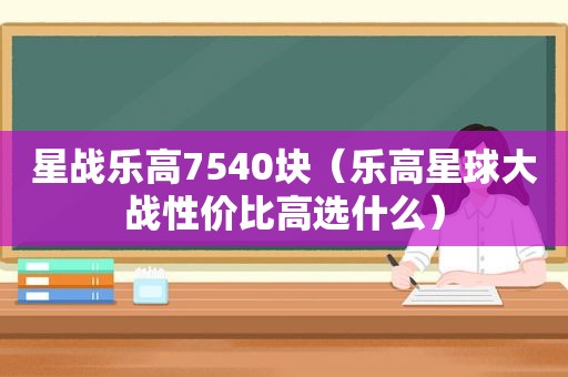 星战乐高7540块（乐高星球大战性价比高选什么）