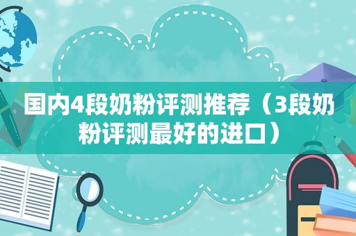 国内4段奶粉评测推荐（3段奶粉评测最好的进口）