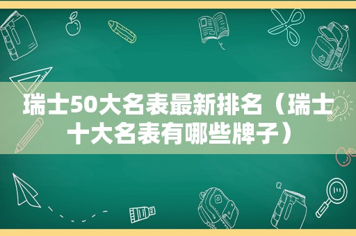 瑞士50大名表最新排名（瑞士十大名表有哪些牌子）