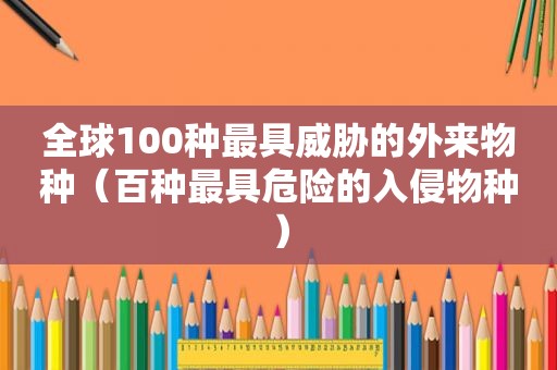 全球100种最具威胁的外来物种（百种最具危险的入侵物种）