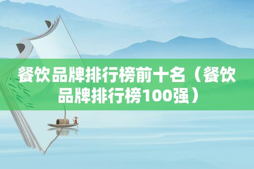 餐饮品牌排行榜前十名（餐饮品牌排行榜100强）