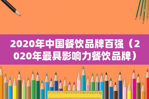 2020年中国餐饮品牌百强（2020年最具影响力餐饮品牌）