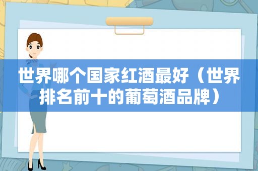 世界哪个国家红酒最好（世界排名前十的葡萄酒品牌）