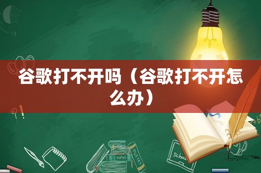 谷歌打不开吗（谷歌打不开怎么办）