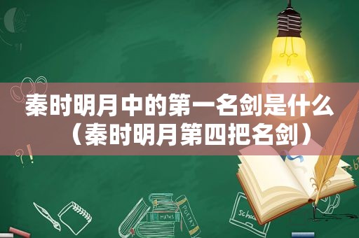 秦时明月中的第一名剑是什么（秦时明月第四把名剑）