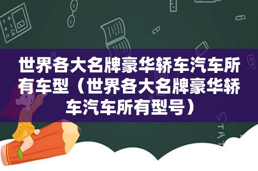 世界各大名牌豪华轿车汽车所有车型（世界各大名牌豪华轿车汽车所有型号）