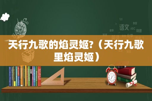 天行九歌的焰灵姬?（天行九歌里焰灵姬）