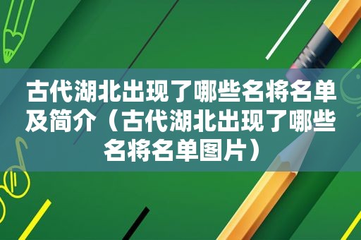 古代湖北出现了哪些名将名单及简介（古代湖北出现了哪些名将名单图片）