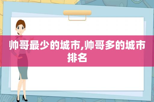 帅哥最少的城市,帅哥多的城市排名