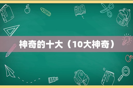 神奇的十大（10大神奇）