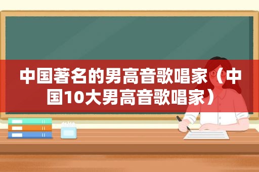 中国著名的男高音歌唱家（中国10大男高音歌唱家）