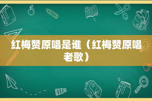 红梅赞原唱是谁（红梅赞原唱老歌）