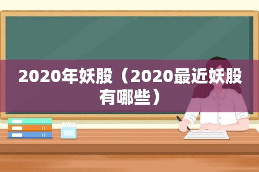 2020年妖股（2020最近妖股有哪些）