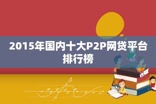 2015年国内十大P2P网贷平台排行榜