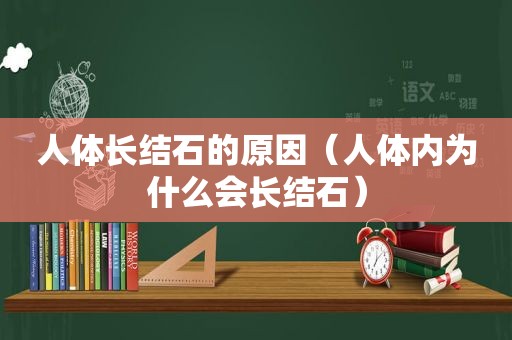 人体长结石的原因（人体内为什么会长结石）