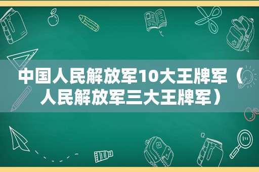 中国人民 *** 10大王牌军（人民 *** 三大王牌军）