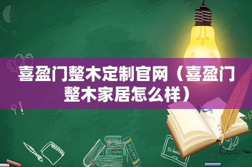 喜盈门整木定制官网（喜盈门整木家居怎么样）