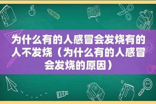 为什么有的人感冒会发烧有的人不发烧（为什么有的人感冒会发烧的原因）