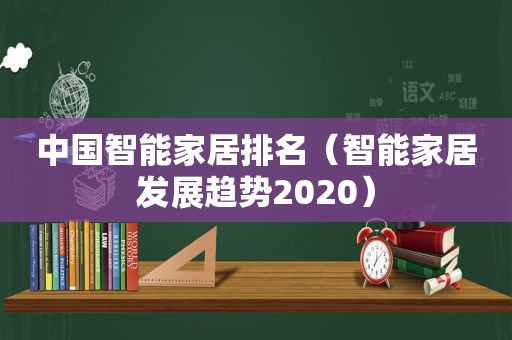 中国智能家居排名（智能家居发展趋势2020）