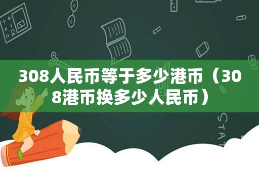 308人民币等于多少港币（308港币换多少人民币）