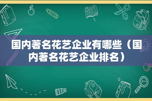 国内著名花艺企业有哪些（国内著名花艺企业排名）