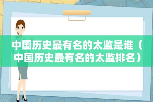 中国历史最有名的太监是谁（中国历史最有名的太监排名）