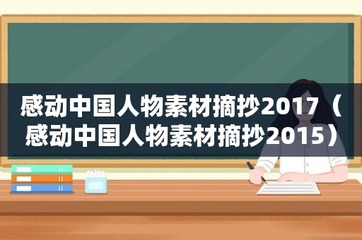 感动中国人物素材摘抄2017（感动中国人物素材摘抄2015）