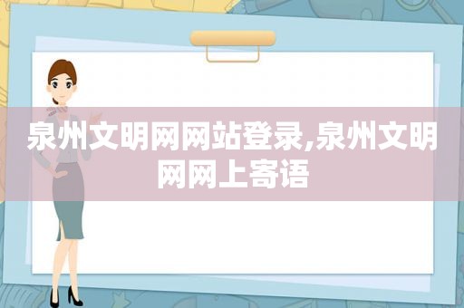 泉州文明网网站登录,泉州文明网网上寄语