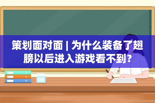 策划面对面 | 为什么装备了翅膀以后进入游戏看不到？