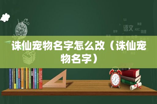 诛仙宠物名字怎么改（诛仙宠物名字）