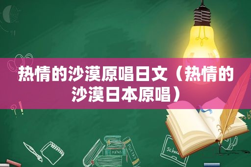 热情的沙漠原唱日文（热情的沙漠日本原唱）