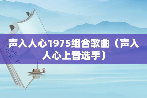 声入人心1975组合歌曲（声入人心上音选手）