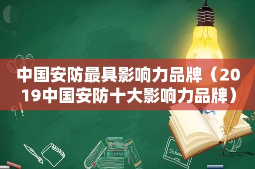 中国安防最具影响力品牌（2019中国安防十大影响力品牌）