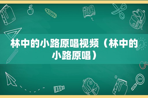 林中的小路原唱视频（林中的小路原唱）