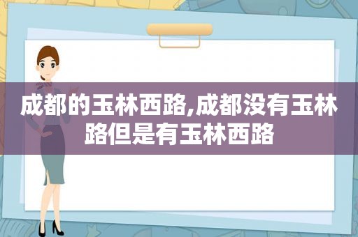 成都的玉林西路,成都没有玉林路但是有玉林西路