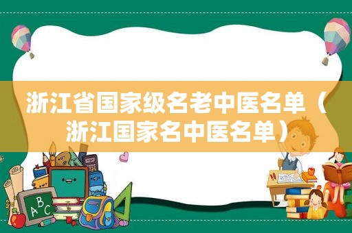 浙江省国家级名老中医名单（浙江国家名中医名单）