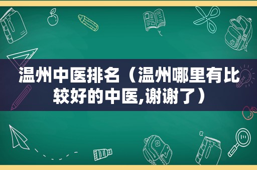 温州中医排名（温州哪里有比较好的中医,谢谢了）