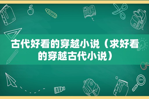 古代好看的穿越小说（求好看的穿越古代小说）