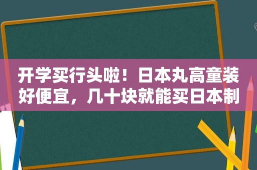 开学买行头啦！日本丸高童装好便宜，几十块就能买日本制