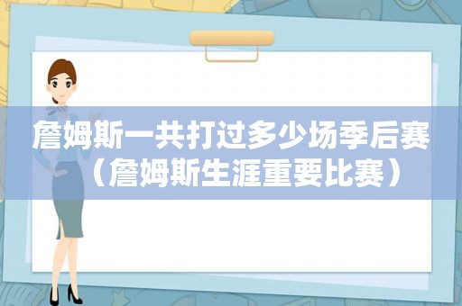 詹姆斯一共打过多少场季后赛（詹姆斯生涯重要比赛）