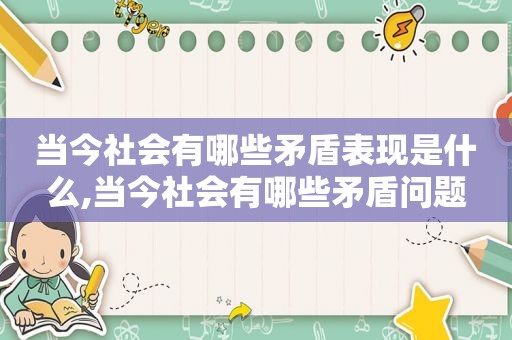 当今社会有哪些矛盾表现是什么,当今社会有哪些矛盾问题