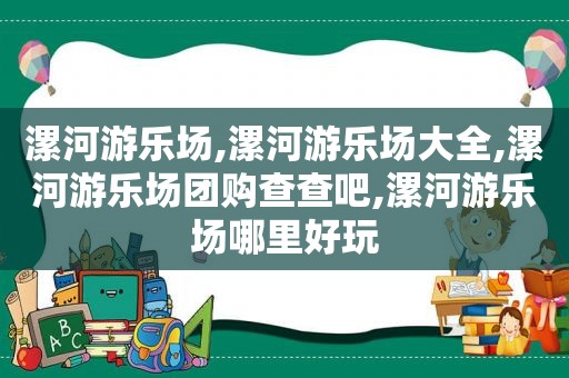 漯河游乐场,漯河游乐场大全,漯河游乐场团购查查吧,漯河游乐场哪里好玩