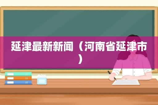 延津最新新闻（河南省延津市）